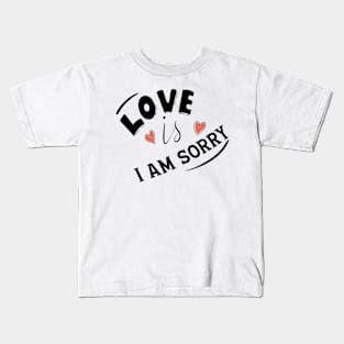 LOVE IS I AM SORRY Kids T-Shirt